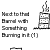 Next to that Barrel with Something Burning in it
